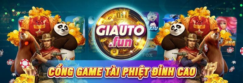 Cổng game tài phiệt siêu đẳng cấp Giauto fun 2 Những tựa game đẳng cấp tại Giauto fun